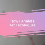 How I Analyze Art Techniques