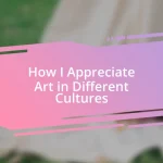 How I Appreciate Art in Different Cultures