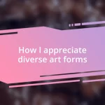 How I appreciate diverse art forms