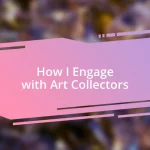 How I Engage with Art Collectors