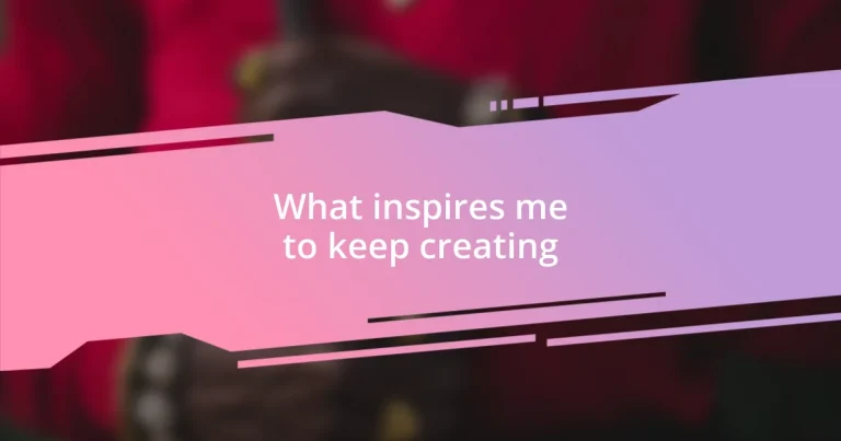 What inspires me to keep creating