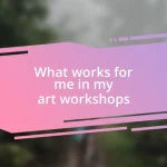 What works for me in my art workshops