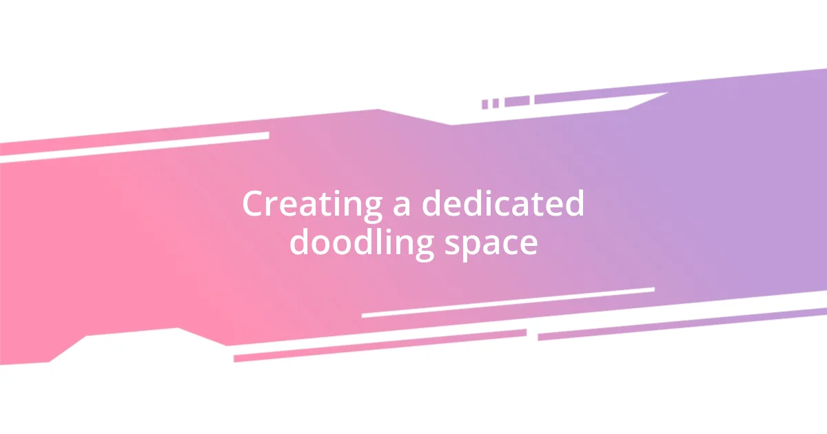 Creating a dedicated doodling space