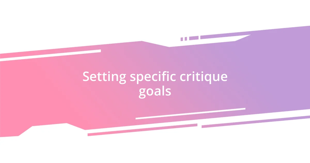 Setting specific critique goals