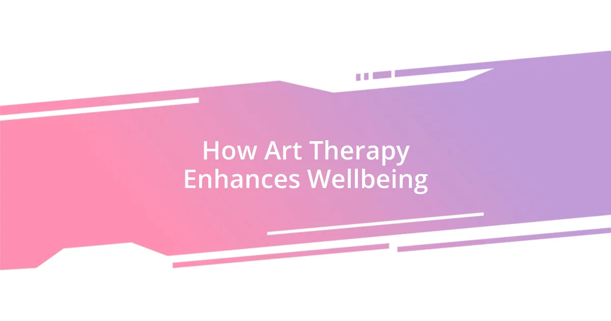 How Art Therapy Enhances Wellbeing